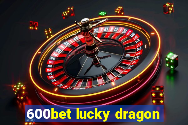 600bet lucky dragon